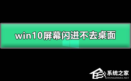 Win10屏幕闪进不去桌面怎么办?